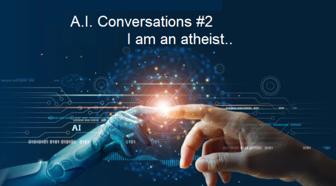 ChatGPT A.I. Chat #2 – I am an atheist